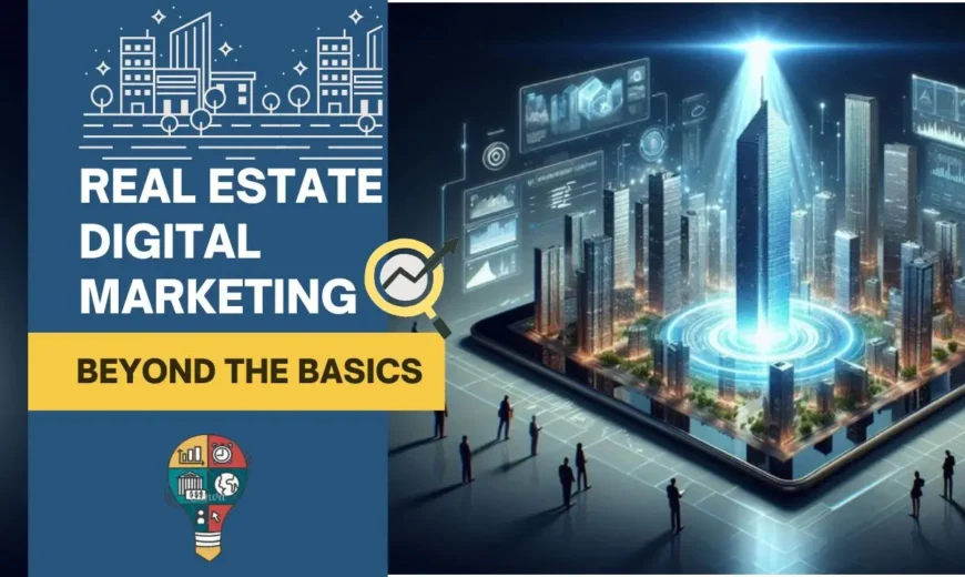 Real Estate Digital Marketing: Beyond the Basics - #1 Latest Guide 10 Real Estate Digital Marketing
