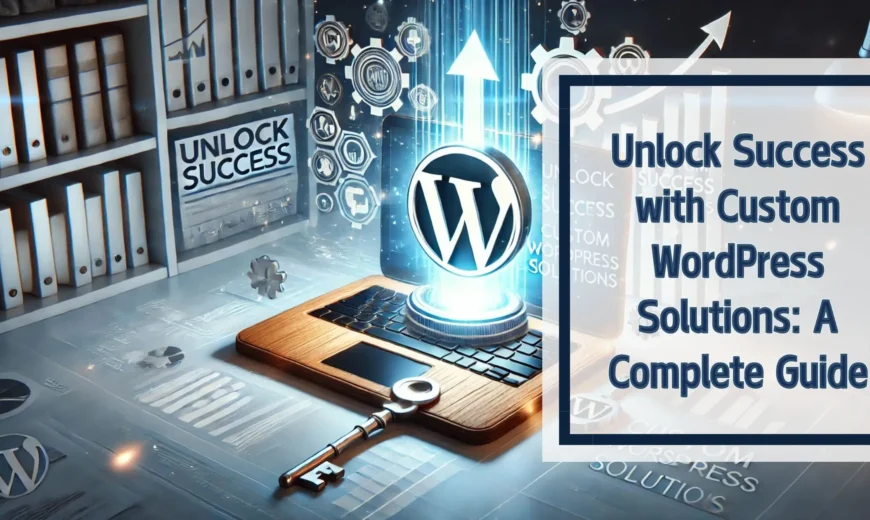 Unlock Success with Custom WordPress Solutions: A Complete Guide 1 Custom WordPress solutions